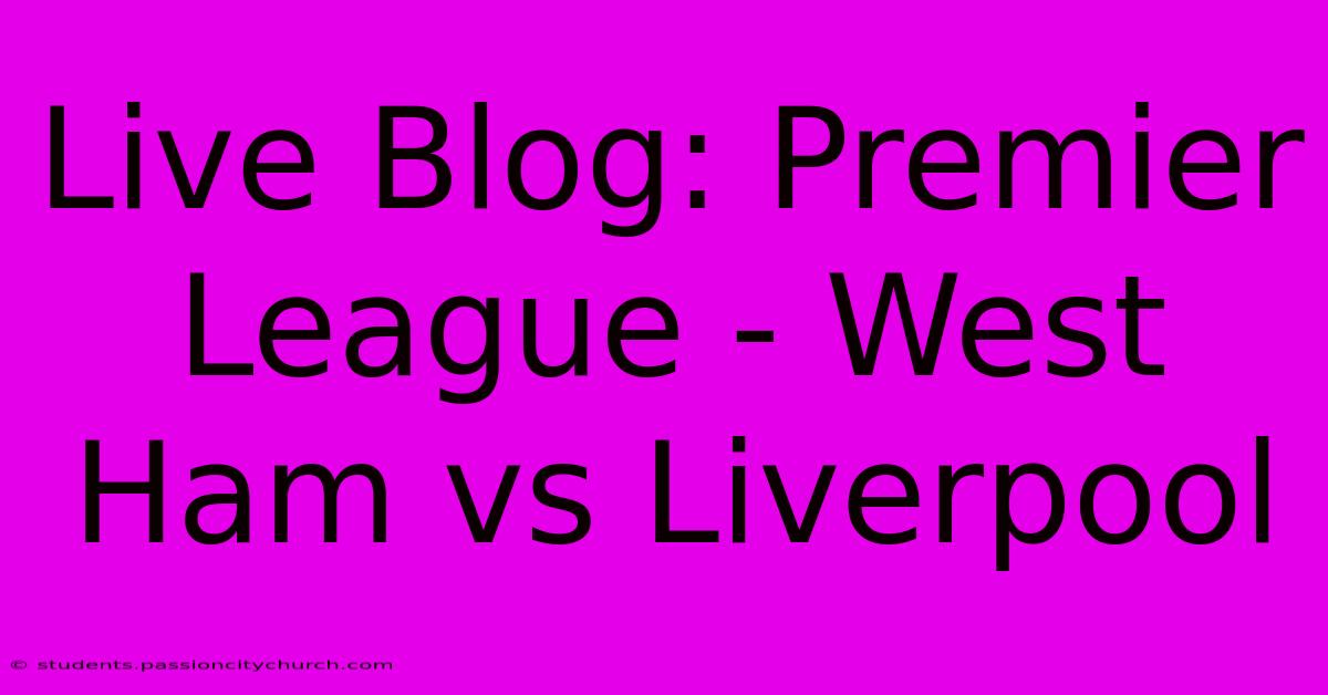 Live Blog: Premier League - West Ham Vs Liverpool