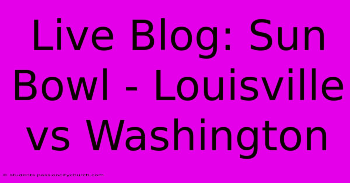 Live Blog: Sun Bowl - Louisville Vs Washington