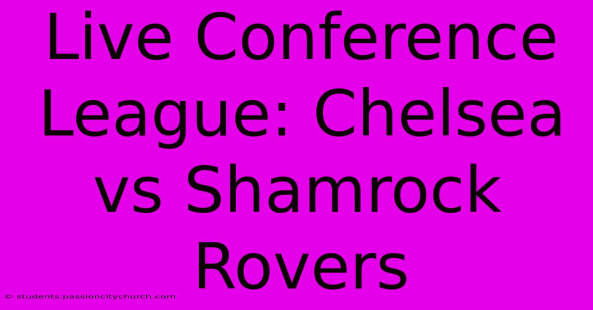 Live Conference League: Chelsea Vs Shamrock Rovers