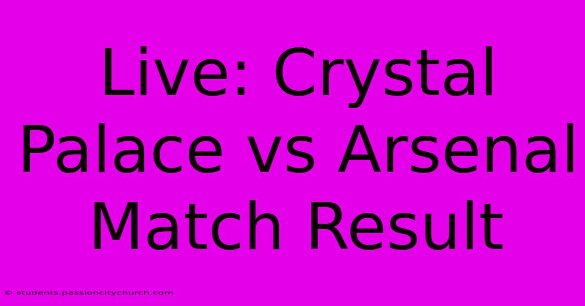 Live: Crystal Palace Vs Arsenal Match Result