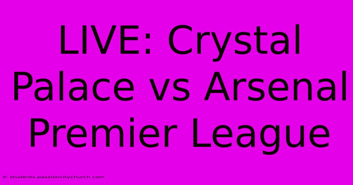 LIVE: Crystal Palace Vs Arsenal Premier League