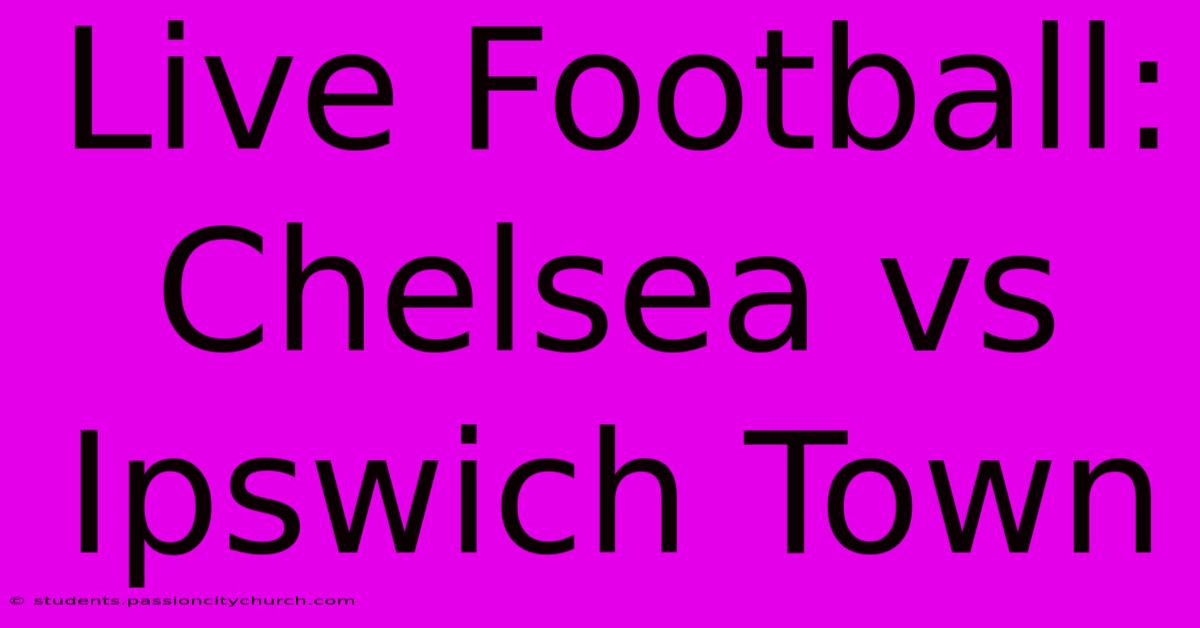 Live Football: Chelsea Vs Ipswich Town