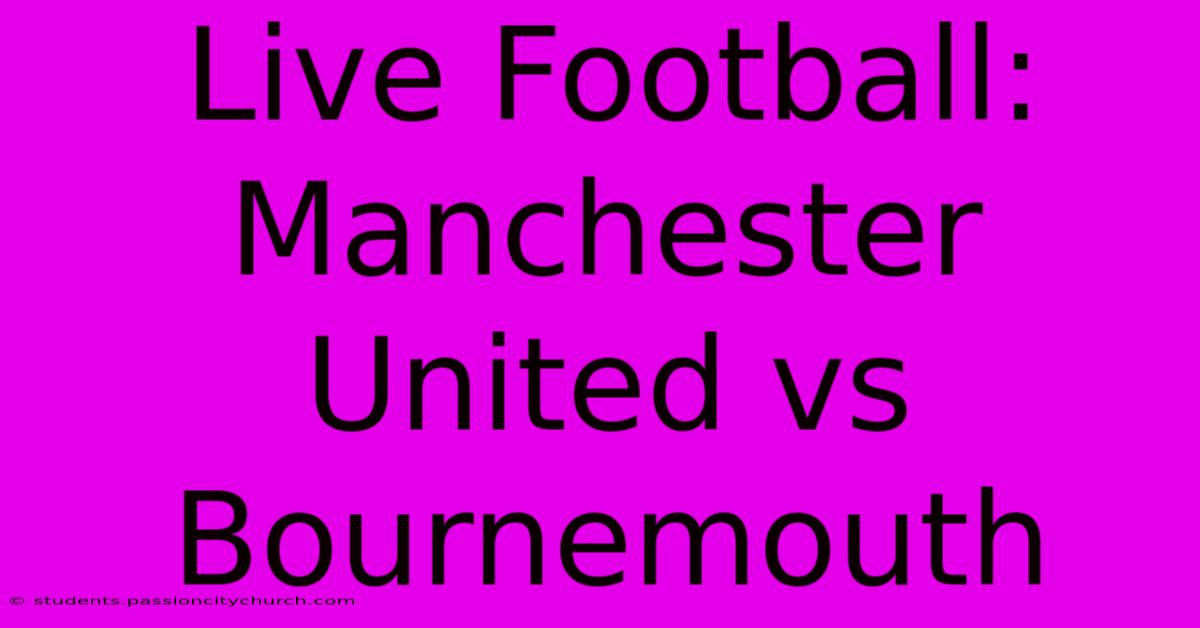 Live Football: Manchester United Vs Bournemouth