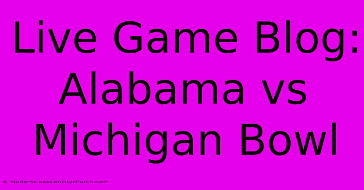 Live Game Blog: Alabama Vs Michigan Bowl