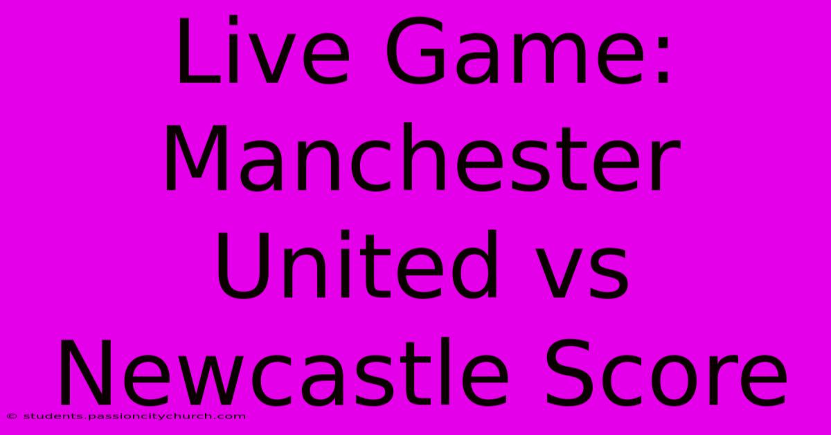 Live Game: Manchester United Vs Newcastle Score