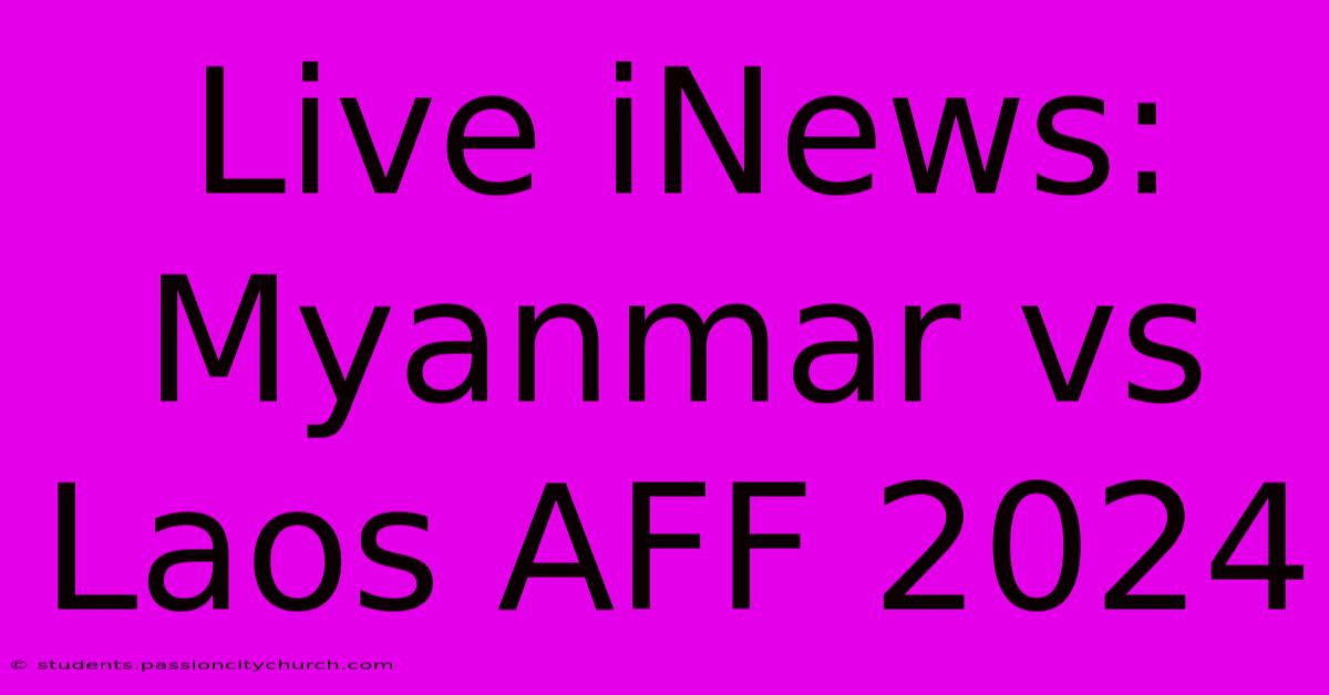 Live INews: Myanmar Vs Laos AFF 2024