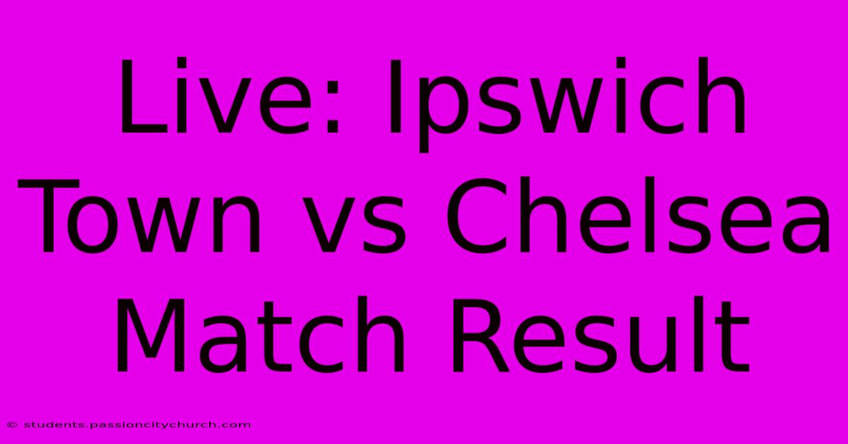 Live: Ipswich Town Vs Chelsea Match Result