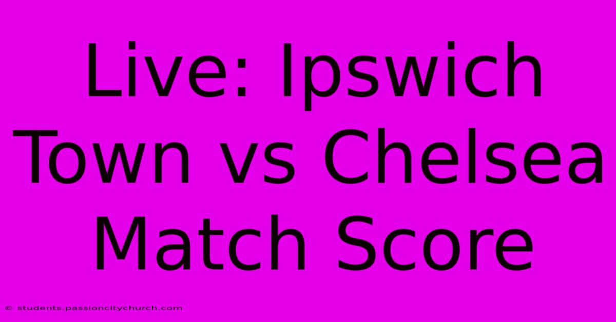 Live: Ipswich Town Vs Chelsea Match Score