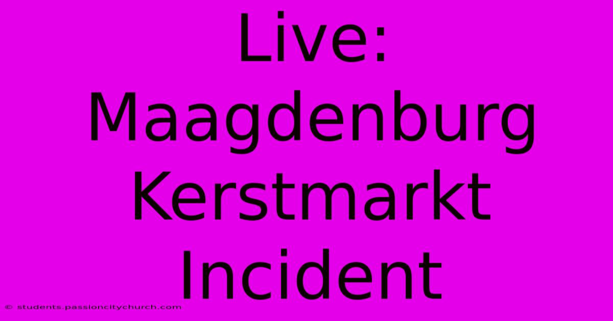 Live: Maagdenburg Kerstmarkt Incident