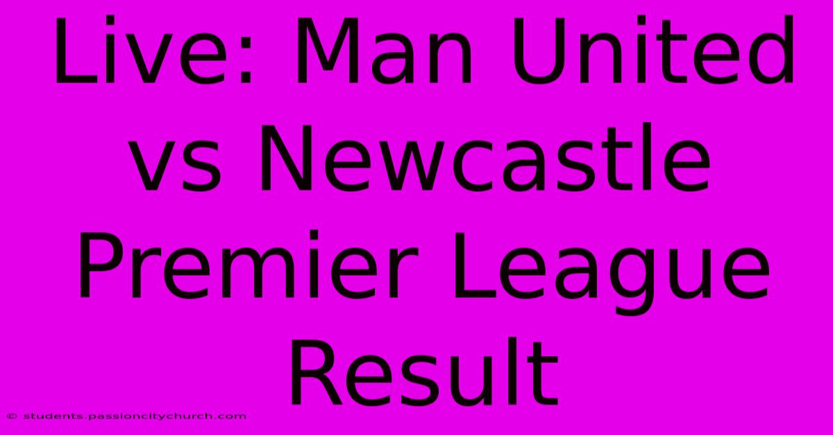 Live: Man United Vs Newcastle Premier League Result