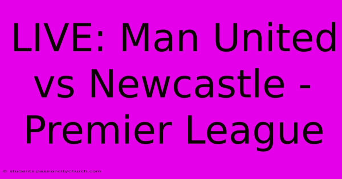 LIVE: Man United Vs Newcastle - Premier League