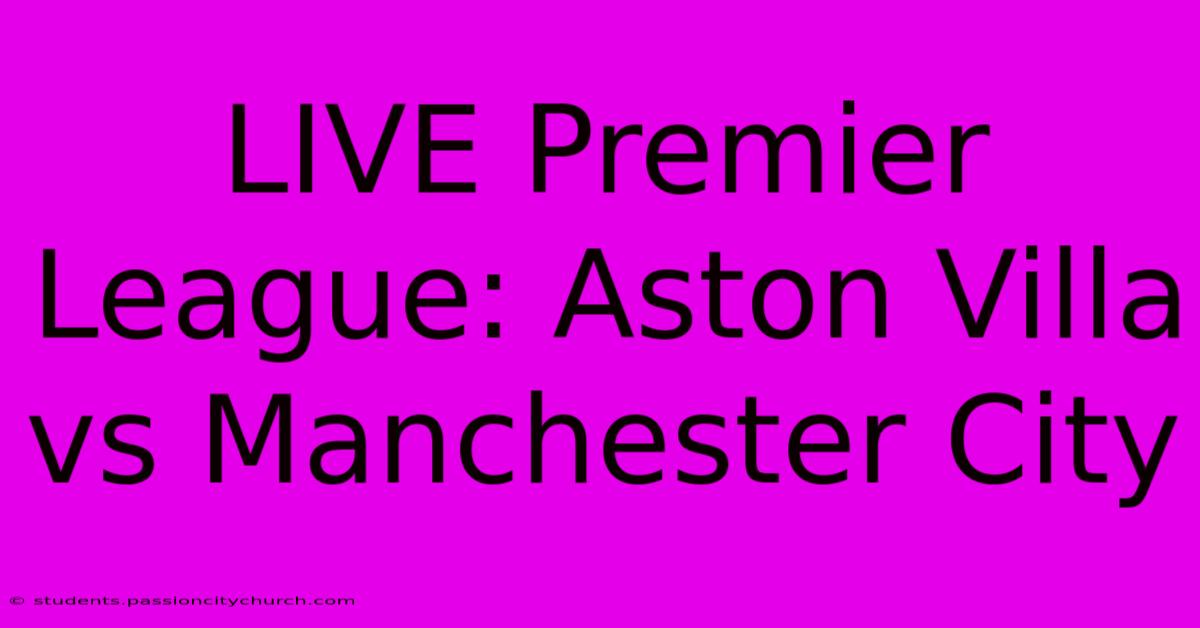 LIVE Premier League: Aston Villa Vs Manchester City