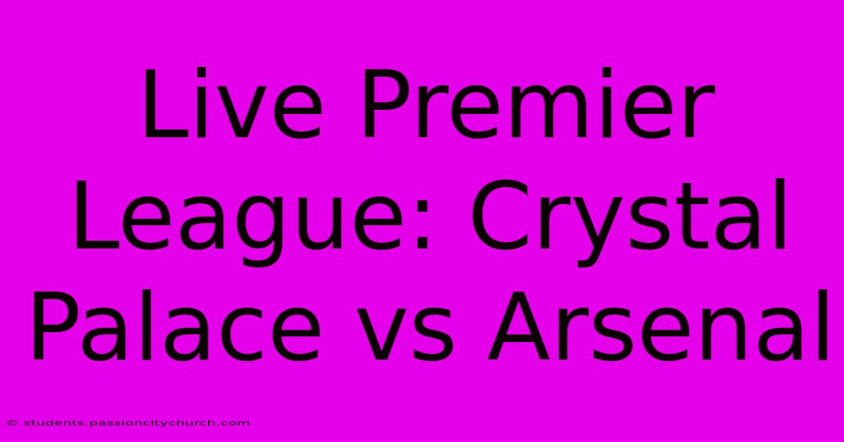 Live Premier League: Crystal Palace Vs Arsenal