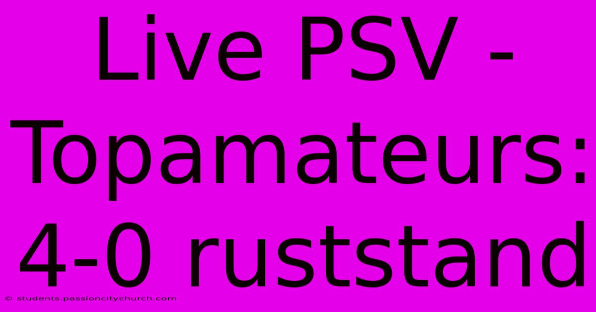 Live PSV - Topamateurs: 4-0 Ruststand