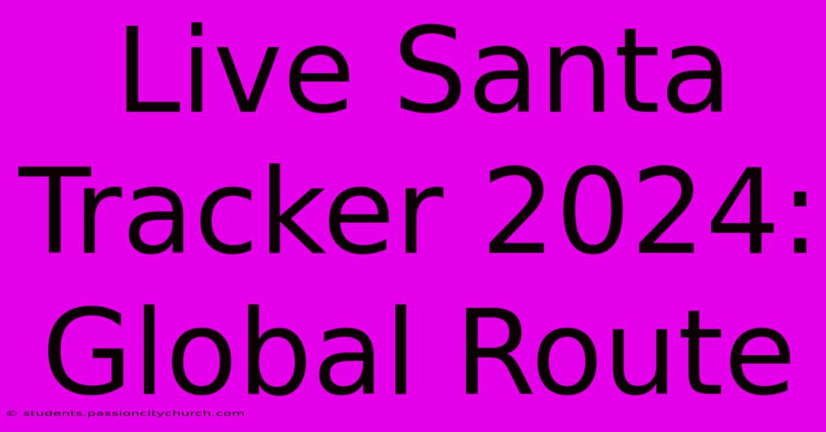 Live Santa Tracker 2024: Global Route