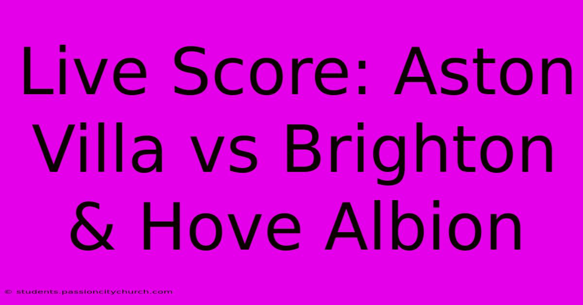 Live Score: Aston Villa Vs Brighton & Hove Albion