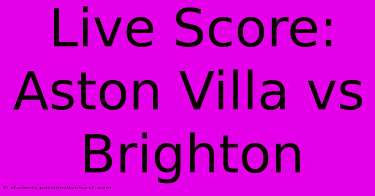 Live Score: Aston Villa Vs Brighton