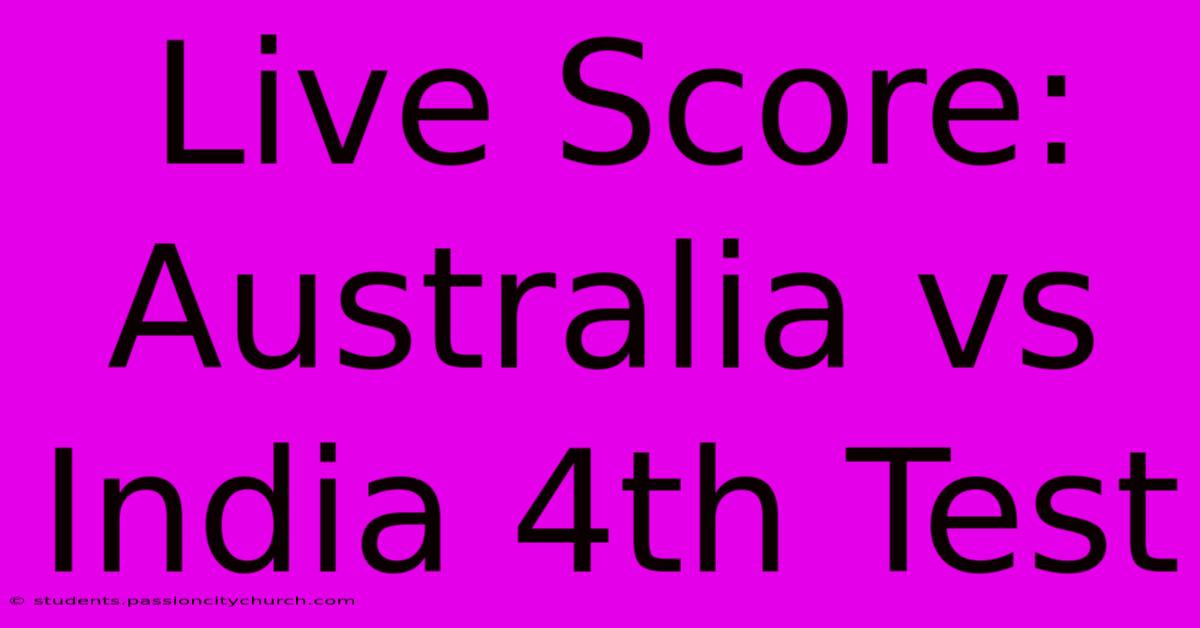 Live Score: Australia Vs India 4th Test