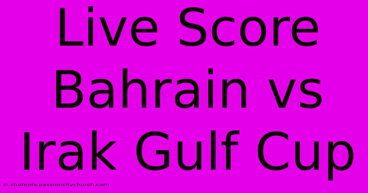 Live Score Bahrain Vs Irak Gulf Cup