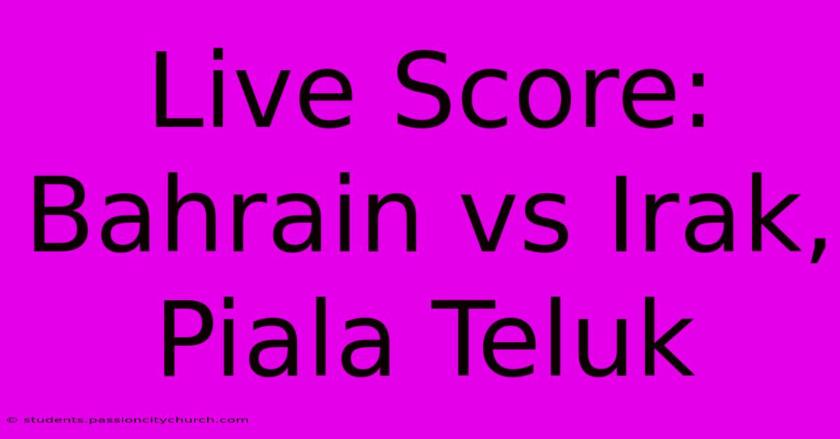 Live Score: Bahrain Vs Irak, Piala Teluk