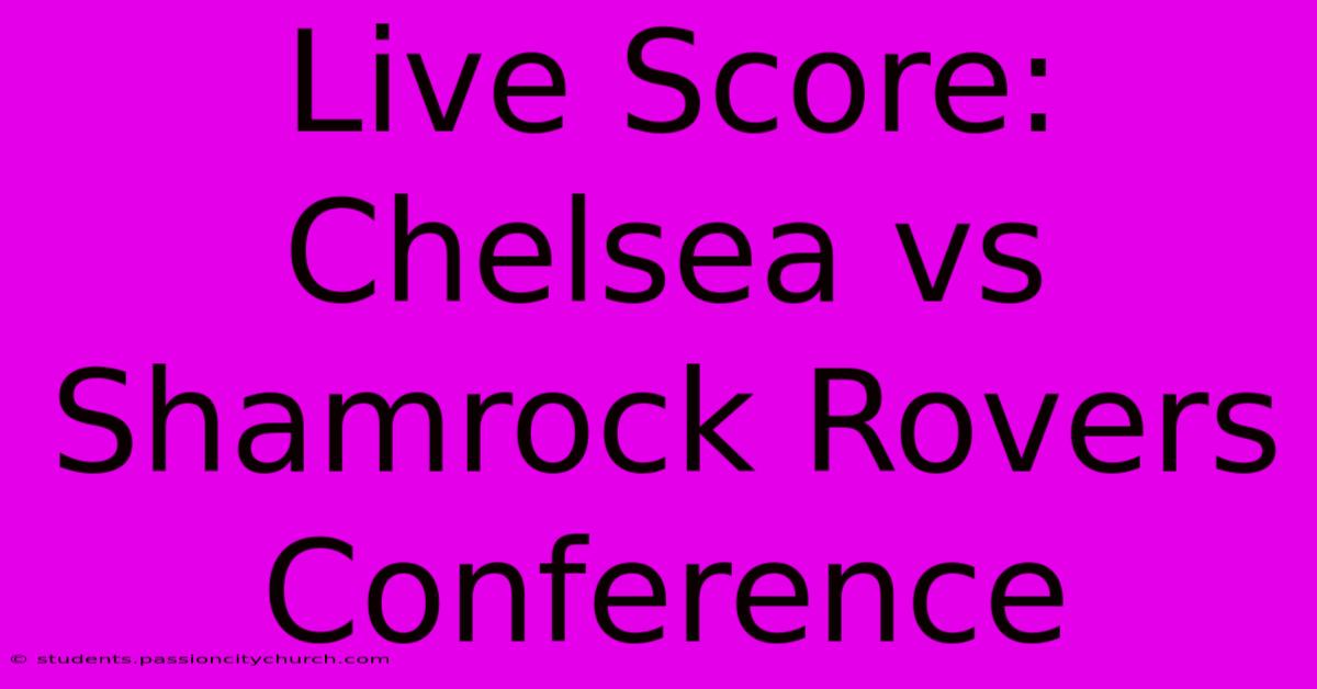 Live Score: Chelsea Vs Shamrock Rovers Conference