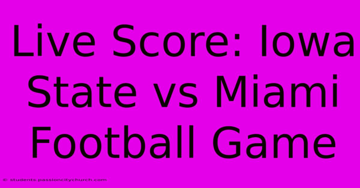 Live Score: Iowa State Vs Miami Football Game