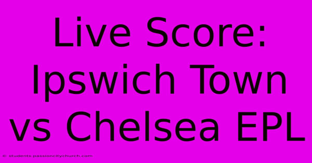 Live Score: Ipswich Town Vs Chelsea EPL