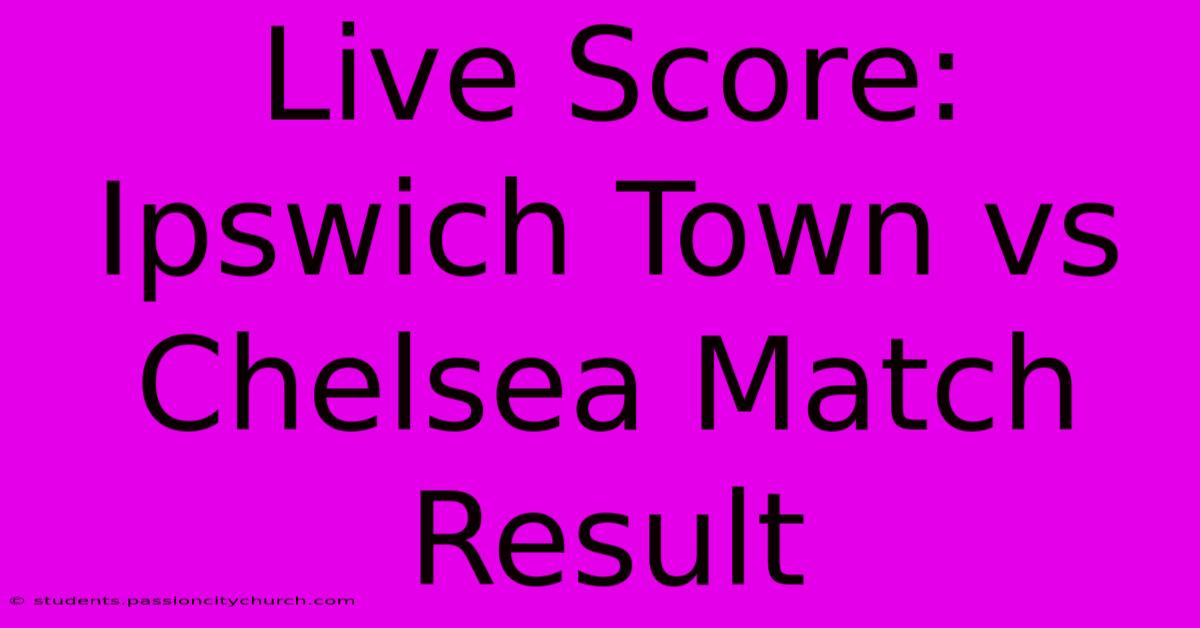 Live Score: Ipswich Town Vs Chelsea Match Result