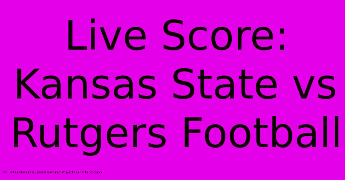 Live Score: Kansas State Vs Rutgers Football