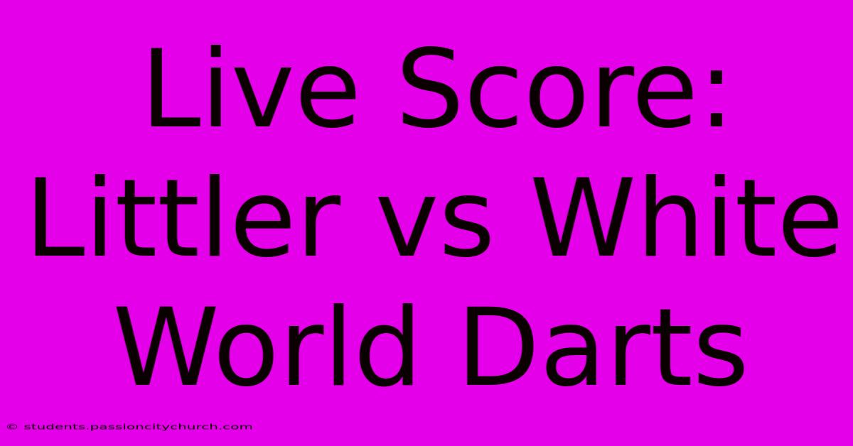 Live Score: Littler Vs White World Darts