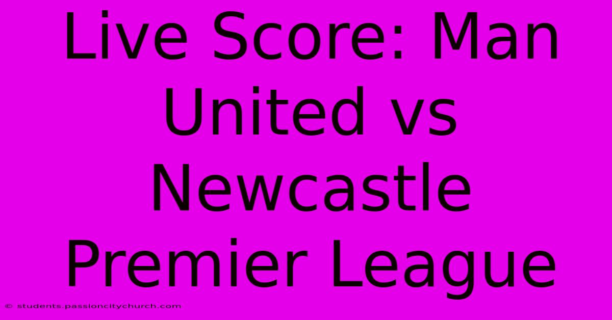 Live Score: Man United Vs Newcastle Premier League