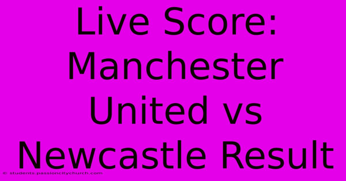 Live Score: Manchester United Vs Newcastle Result