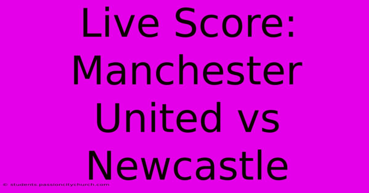 Live Score: Manchester United Vs Newcastle