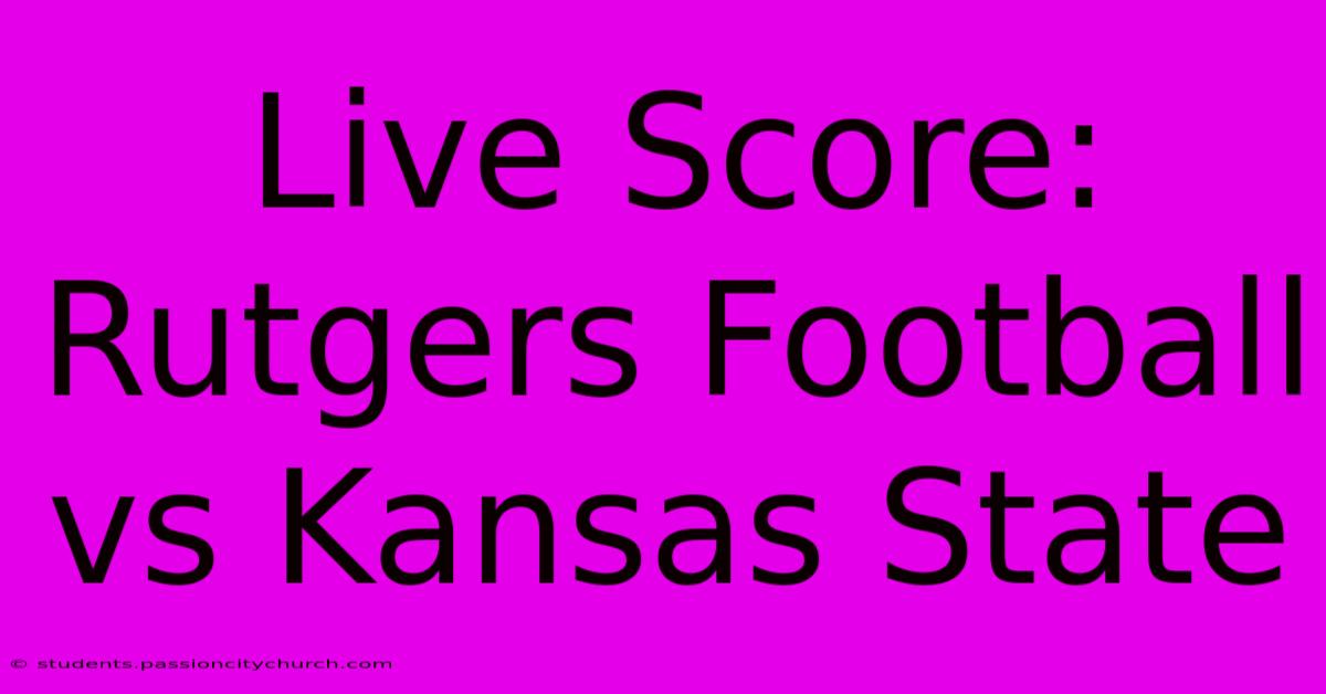 Live Score: Rutgers Football Vs Kansas State