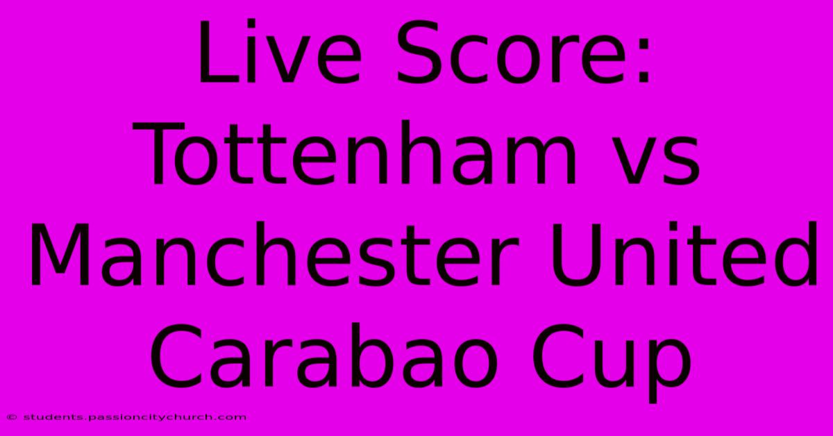 Live Score: Tottenham Vs Manchester United Carabao Cup