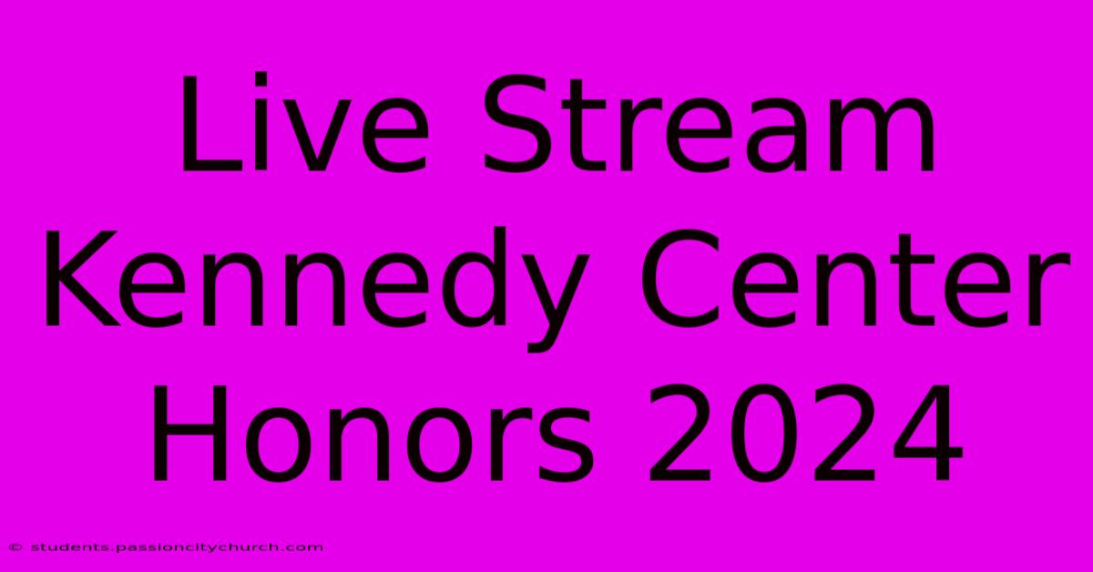 Live Stream Kennedy Center Honors 2024