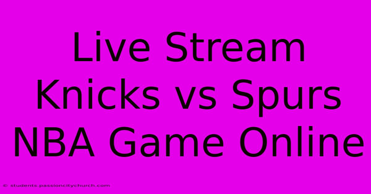 Live Stream Knicks Vs Spurs NBA Game Online