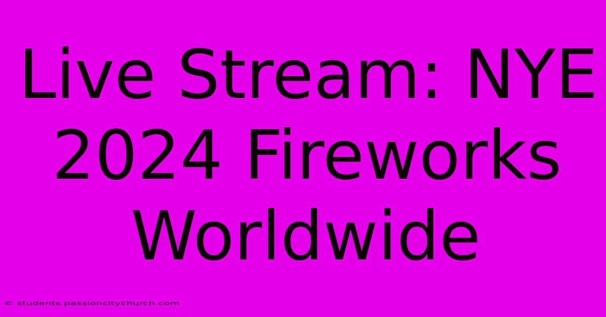 Live Stream: NYE 2024 Fireworks Worldwide