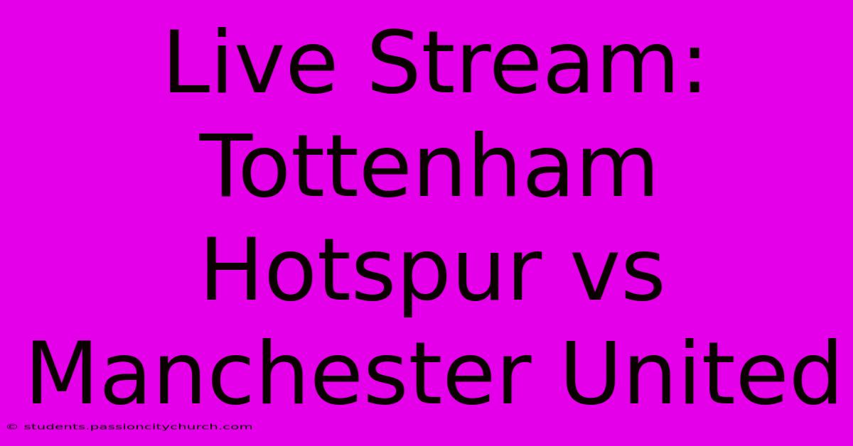 Live Stream: Tottenham Hotspur Vs Manchester United