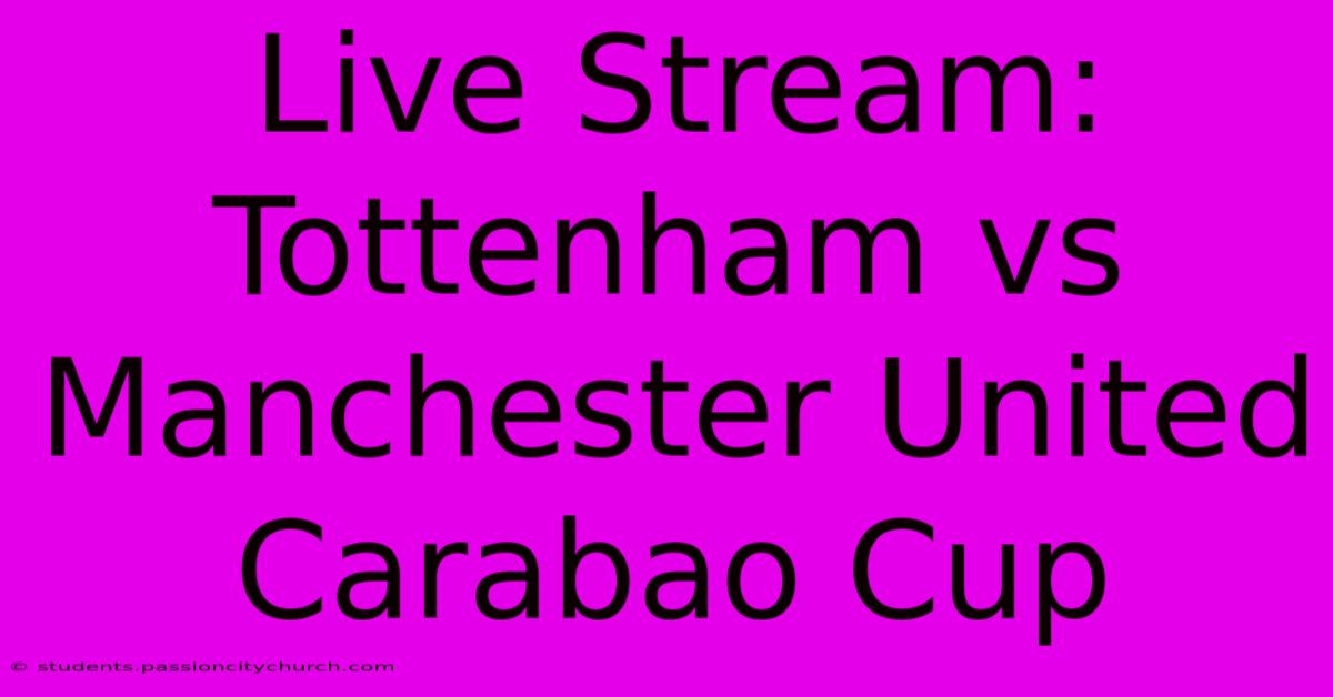 Live Stream: Tottenham Vs Manchester United Carabao Cup