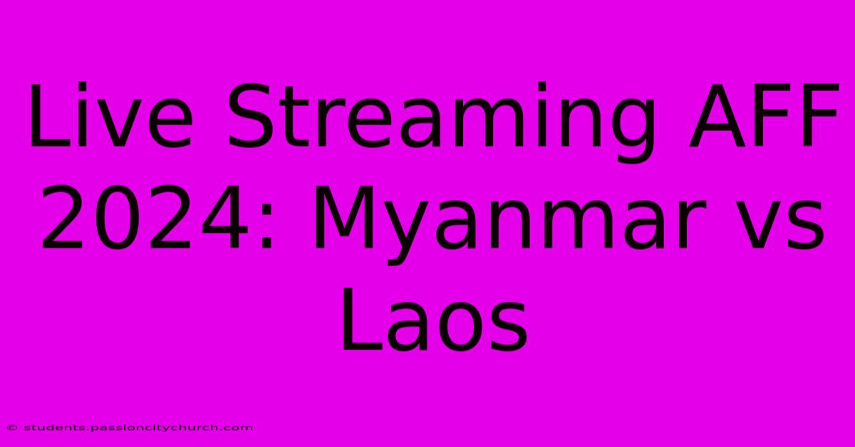 Live Streaming AFF 2024: Myanmar Vs Laos