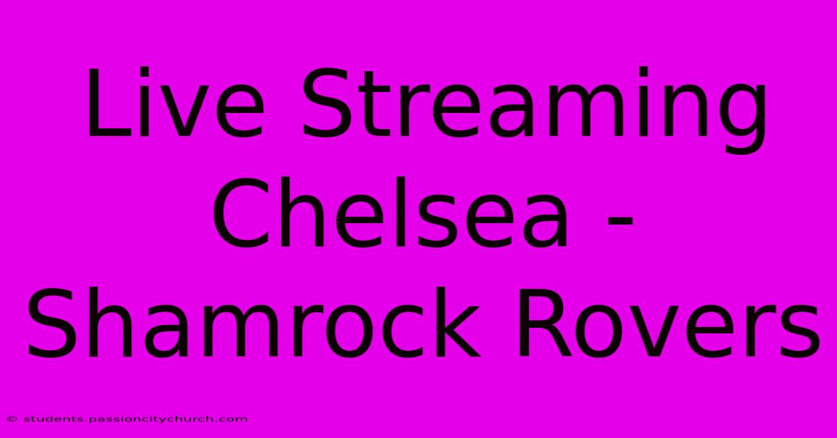 Live Streaming Chelsea - Shamrock Rovers