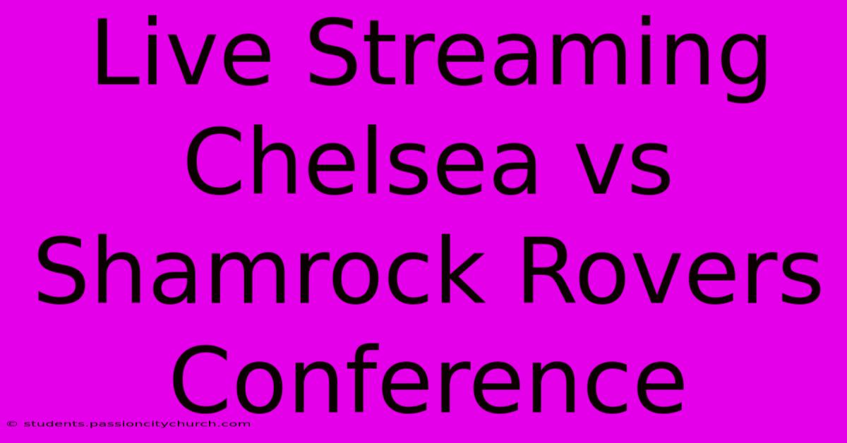 Live Streaming Chelsea Vs Shamrock Rovers Conference