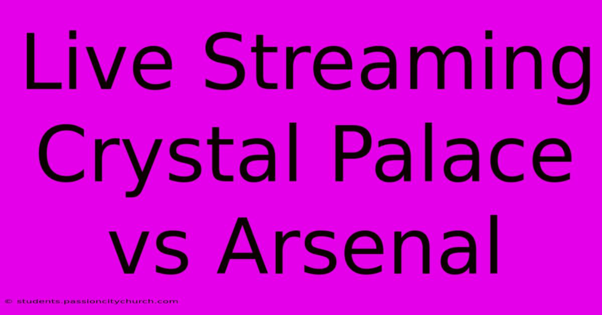 Live Streaming Crystal Palace Vs Arsenal