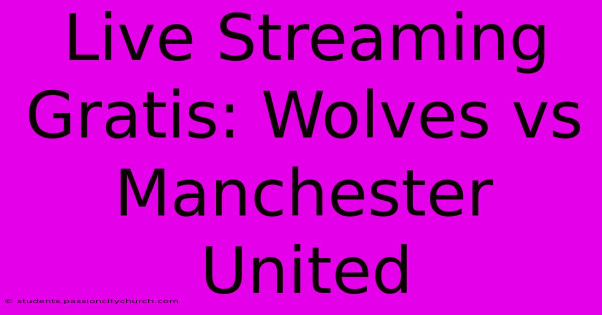 Live Streaming Gratis: Wolves Vs Manchester United