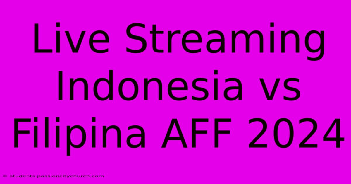 Live Streaming Indonesia Vs Filipina AFF 2024