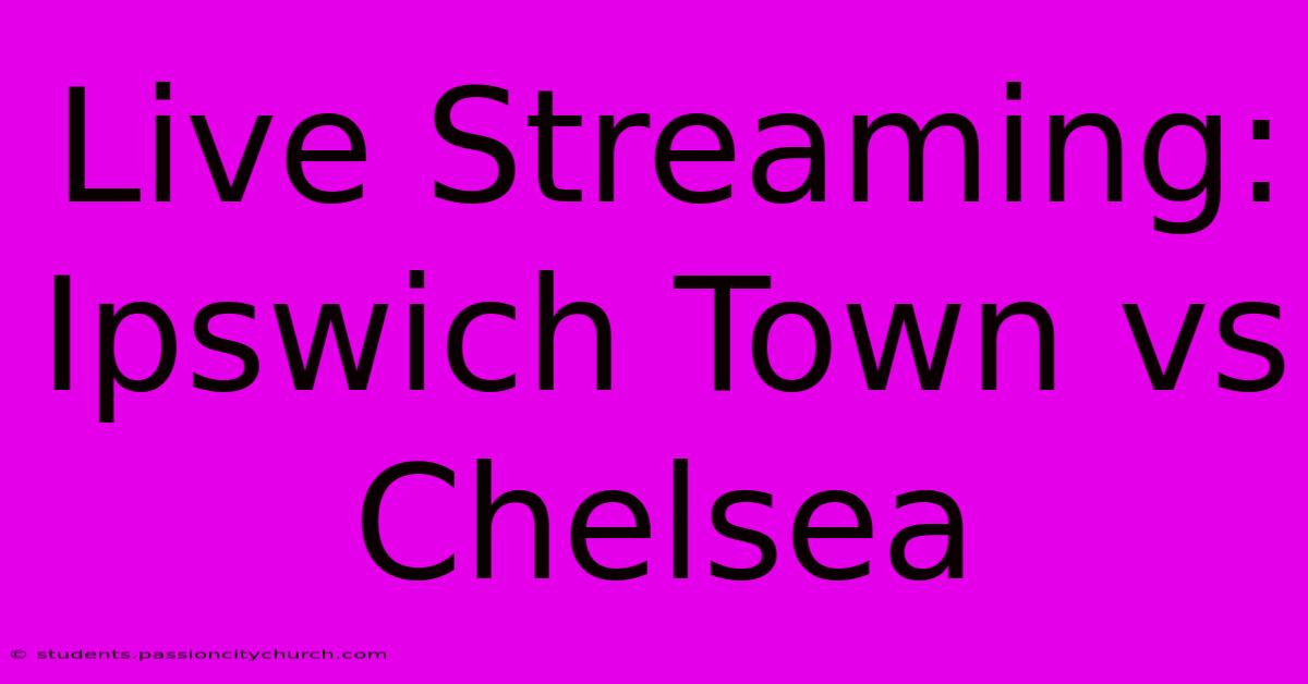 Live Streaming: Ipswich Town Vs Chelsea