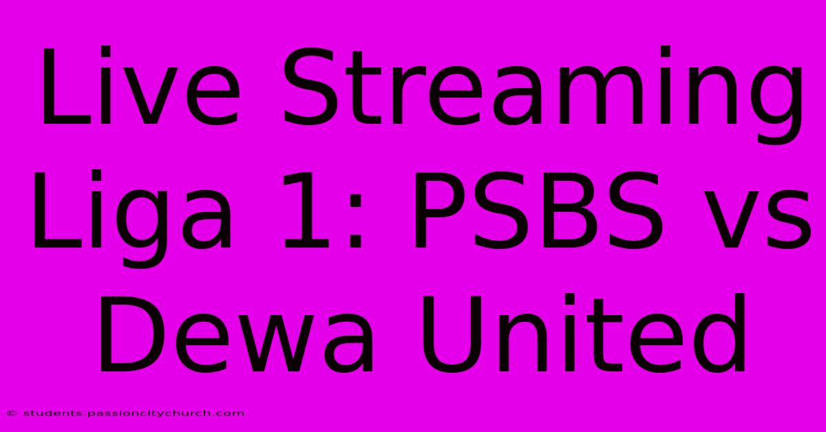 Live Streaming Liga 1: PSBS Vs Dewa United