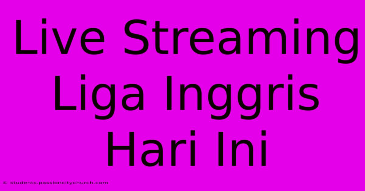 Live Streaming Liga Inggris Hari Ini