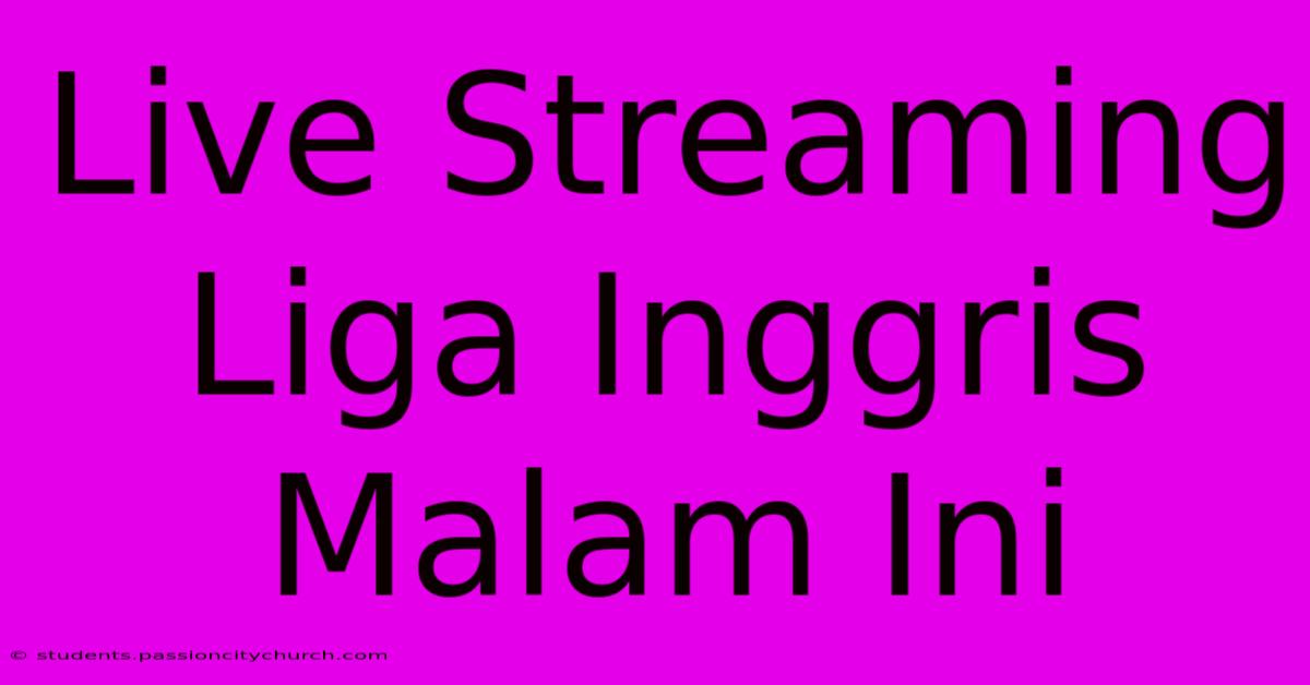 Live Streaming Liga Inggris Malam Ini